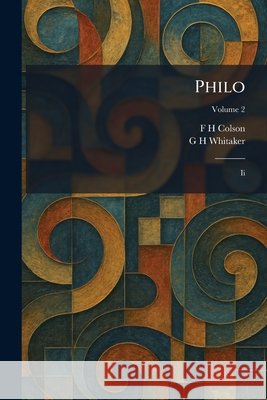 Philo: Ii F. H. Colson G. H. Whitaker 9781025905907