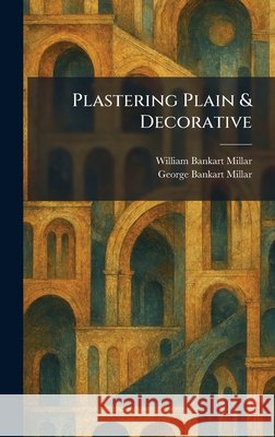 Plastering Plain & Decorative William Bankart Millar George Bankart Millar 9781025906287