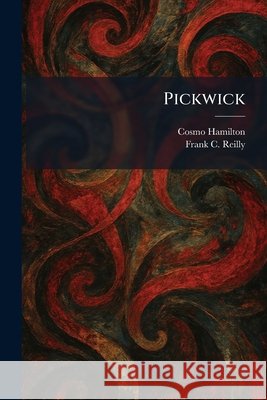 Pickwick Cosmo Hamilton Frank C. Reilly 9781025906584
