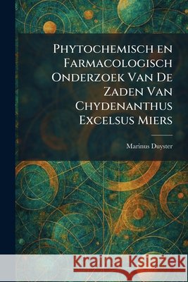 Phytochemisch en Farmacologisch Onderzoek Van De Zaden Van Chydenanthus Excelsus Miers Marinus Duyster 9781025907154 Tradd Street Press