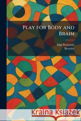 Play for Body and Brain Dan Brummitt Brearley 9781025907512