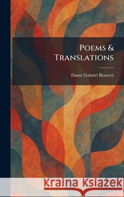 Poems & Translations Dante Gabriel Rossetti 9781025910826