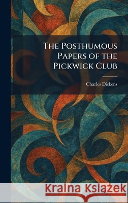 The Posthumous Papers of the Pickwick Club Charles Dickens 9781025915722 Tradd Street Press