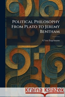Political Philosophy From Plato to Jeremy Bentham G??eza Engelmann 9781025916897 Tradd Street Press
