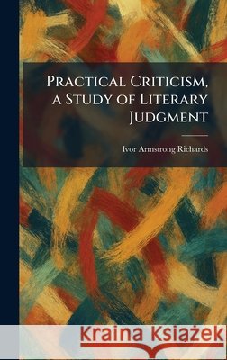 Practical Criticism, a Study of Literary Judgment Ivor Armstrong Richards 9781025918075