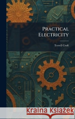 Practical Electricity Terrell Croft 9781025918730