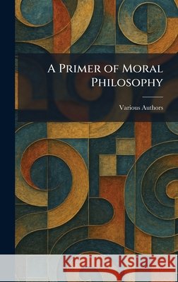A Primer of Moral Philosophy Various                                  9781025921587 Tradd Street Press