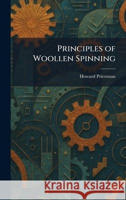 Principles of Woollen Spinning Howard Priestman 9781025923673 Tradd Street Press