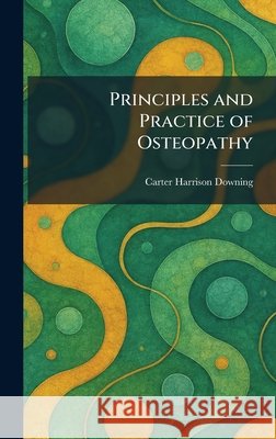 Principles and Practice of Osteopathy Carter Harrison Downing 9781025923765