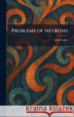 Problems of Neurosis Alfred Adler 9781025924144