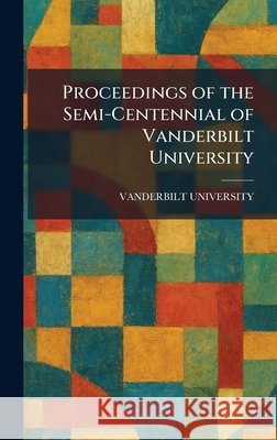 Proceedings of the Semi-Centennial of Vanderbilt University Vanderbilt University 9781025926995