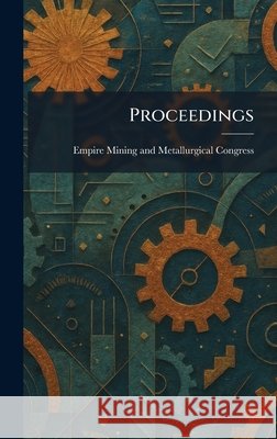 Proceedings Empire Mining and Metallurgical Congr 9781025927053 Tradd Street Press