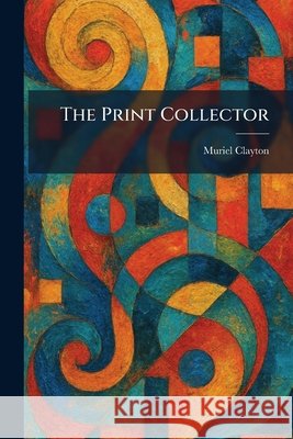 The Print Collector Clayton, Muriel 9781025927503 Tradd Street Press