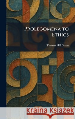 Prolegomena to Ethics Green, Thomas Hill 9781025928883 Tradd Street Press