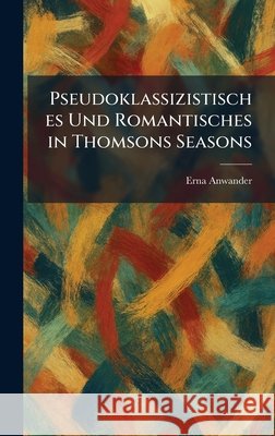 Pseudoklassizistisches Und Romantisches In Thomsons Seasons Anwander, Erna 9781025931456