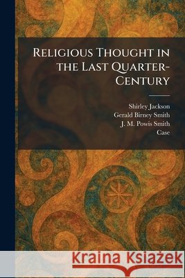 Religious Thought in the Last Quarter-Century Jackson, Shirley, Smith, Gerald Birney, Smith, J. M. Powis 9781025950136