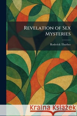 Revelation of Sex Mysteries Thurber, Roderick 9781025955711