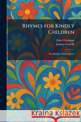 Rhymes for Kindly Children: The Kindly Children Book Fairmont, Ethel, Gruelle, Johnny 9781025957432 Tradd Street Press