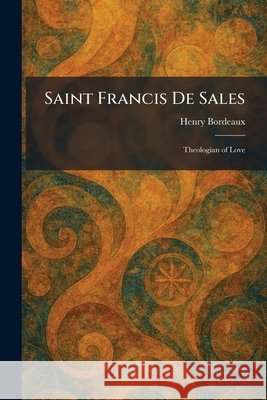Saint Francis De Sales: Theologian of Love Bordeaux, Henry 9781025967394 Tradd Street Press