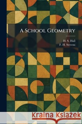 A School Geometry Hall, H. S., Stevens, F. H. 9781025972350 Tradd Street Press