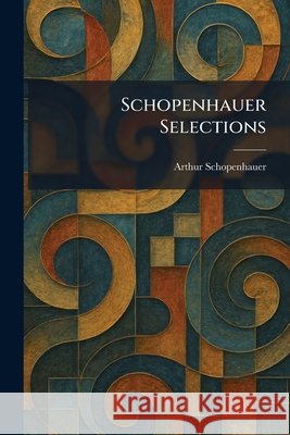 Schopenhauer Selections Schopenhauer, Arthur 9781025972909 Tradd Street Press
