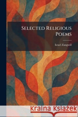 Selected Religious Poems Zangwill, Israel 9781025977034 Tradd Street Press