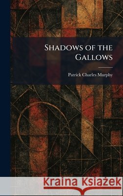 Shadows of the Gallows Murphy, Patrick Charles 9781025978741