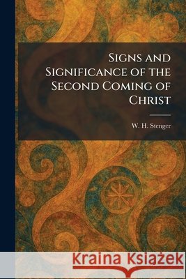 Signs and Significance of the Second Coming of Christ Stenger, W. H. 9781025984674