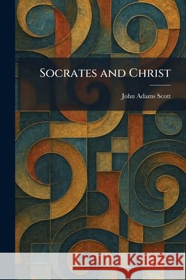 Socrates and Christ Scott, John Adams 9781025991566 Tradd Street Press
