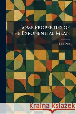 Some Properties of the Exponential Mean Dale, Julia 9781025991955 Tradd Street Press