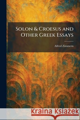 Solon & Croesus and Other Greek Essays Zimmern, Alfred 9781025995861