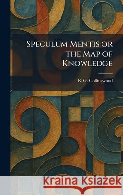 Speculum Mentis or the Map of Knowledge Collingwood, R. G. 9781025999180 Tradd Street Press
