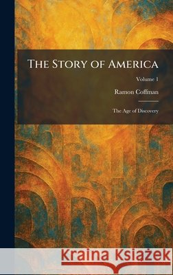 The Story of America: The Age of Discovery Coffman, Ramon 9781026007464