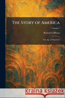The Story of America: The Age of Discovery Coffman, Ramon 9781026011096