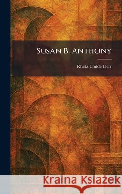 Susan B. Anthony Dorr, Rheta Childe 9781026022580