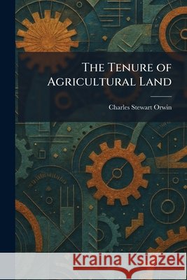 The Tenure of Agricultural Land Orwin, Charles Stewart 9781026027400 Tradd Street Press