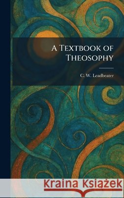 A Textbook of Theosophy Leadbeater, Charles Webster 9781026030066