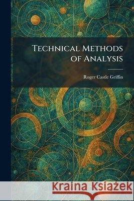 Technical Methods of Analysis Griffin, Roger Castle 9781026032558 Tradd Street Press