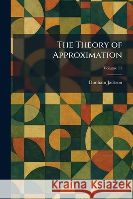 The Theory of Approximation Jackson, Dunham 9781026033968 Tradd Street Press