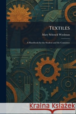 Textiles: A Handbook for the Student and the Consumer Woolman, Mary Schenck 9781026035795 Tradd Street Press