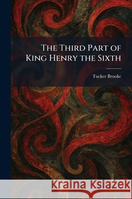 The Third Part of King Henry the Sixth Brooke, Tucker 9781026039038 Tradd Street Press