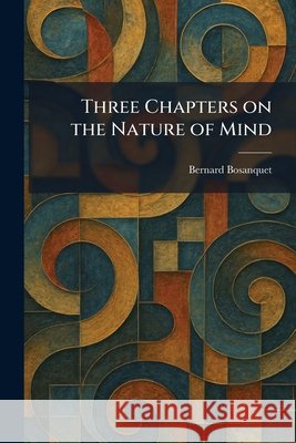 Three Chapters on the Nature of Mind Bosanquet, Bernard 9781026041031 Tradd Street Press