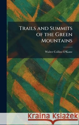 Trails and Summits of the Green Mountains O'Kane, Walter Collins 9781026045831 Tradd Street Press
