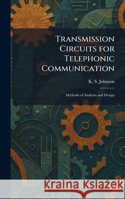 Transmission Circuits for Telephonic Communication: Methods of Analysis and Design Johnson, K. S. 9781026046029 Tradd Street Press