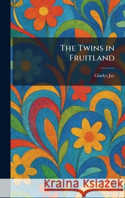 The Twins in Fruitland Jay, Gladys 9781026053393
