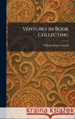 Ventures in Book Collecting Arnold, William Harris 9781026066232