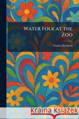 Water Folk at the Zoo Davidson, Gladys 9781026077252