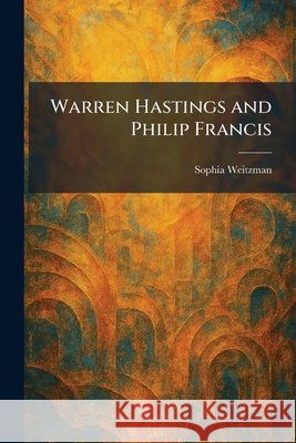 Warren Hastings and Philip Francis Weitzman, Sophia 9781026077559