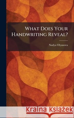What Does Your Handwriting Reveal? Olyanova, Nadya 9781026078211