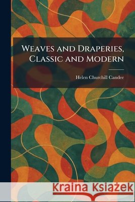 Weaves and Draperies, Classic and Modern Candee, Helen Churchill 9781026079522 Tradd Street Press